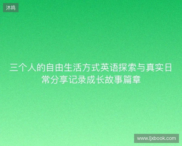 三个人的自由生活方式英语探索与真实日常分享记录成长故事篇章